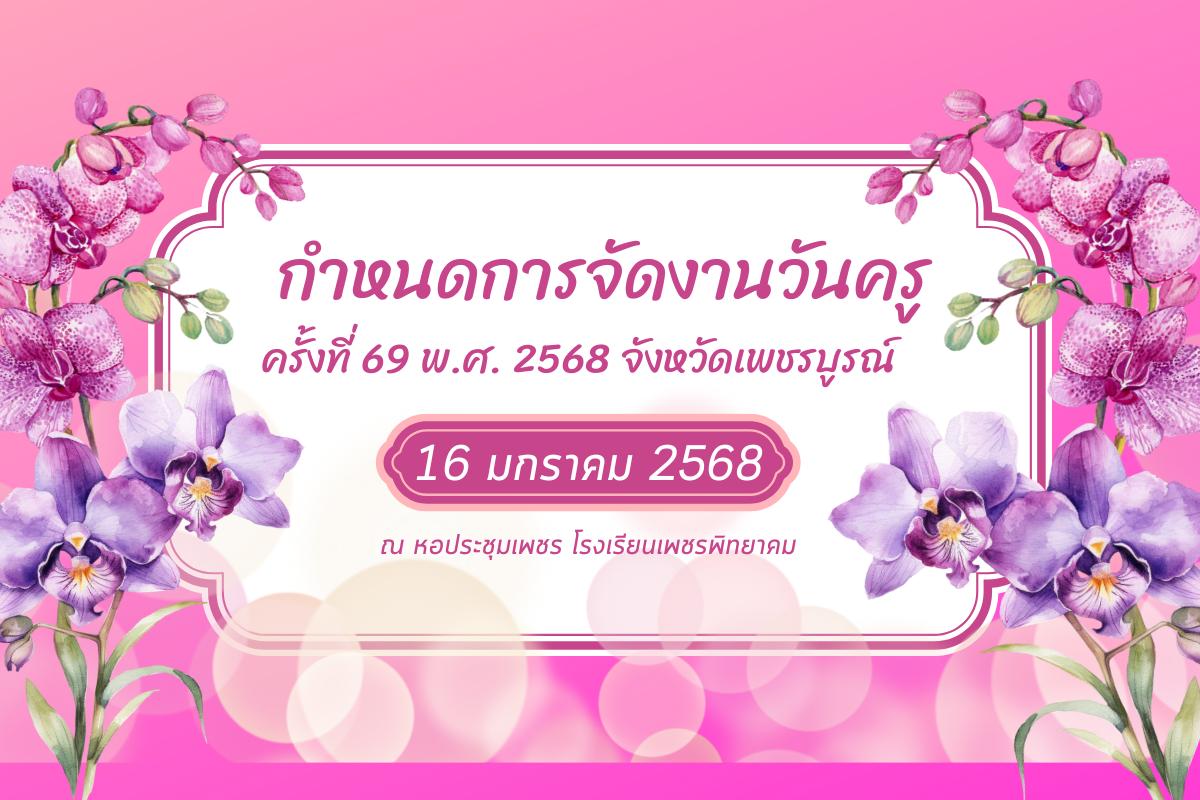 กำหนดการจัดงานวันครู ครั้งที่ 69 พ.ศ. 2568 จังหวัดเพชรบูรณ์ วันพฤหัสบดีที่ 16 มกราคม พ.ศ. 2568 ณ หอประชุมเพชร โรงเรียนเพชรพิทยาคม