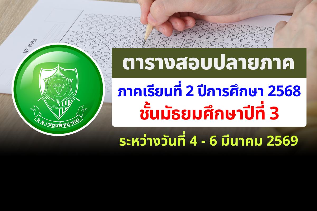 ตารางสอบปลายภาคเรียน ม.3 ภาคเรียนที่ 2 ปีการศึกษา 2568 โรงเรียนเพชรพิทยาคม สอบระหว่างวันที่ 4 - 6 มีนาคม 2569